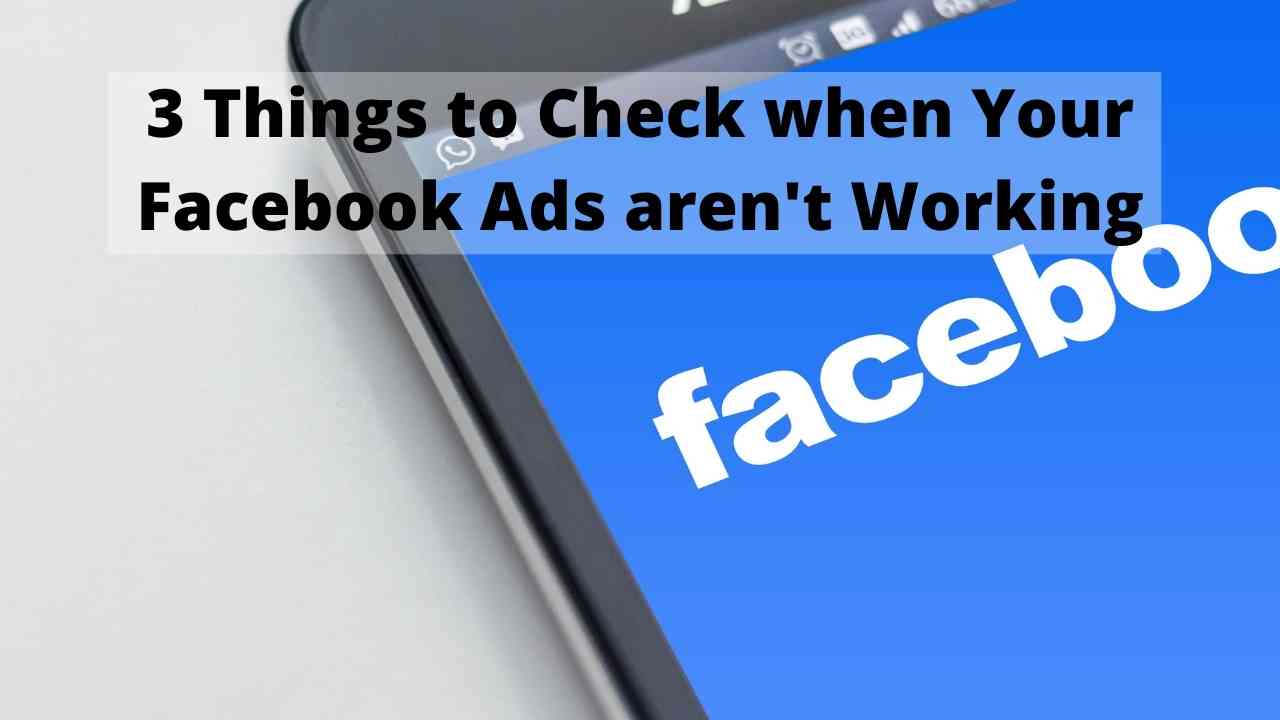 3 Things to Check when Your Facebook Ads aren't Working