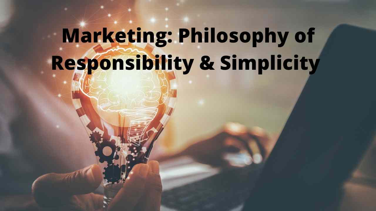 Marketing: Philosophy of Responsibility & Simplicity 