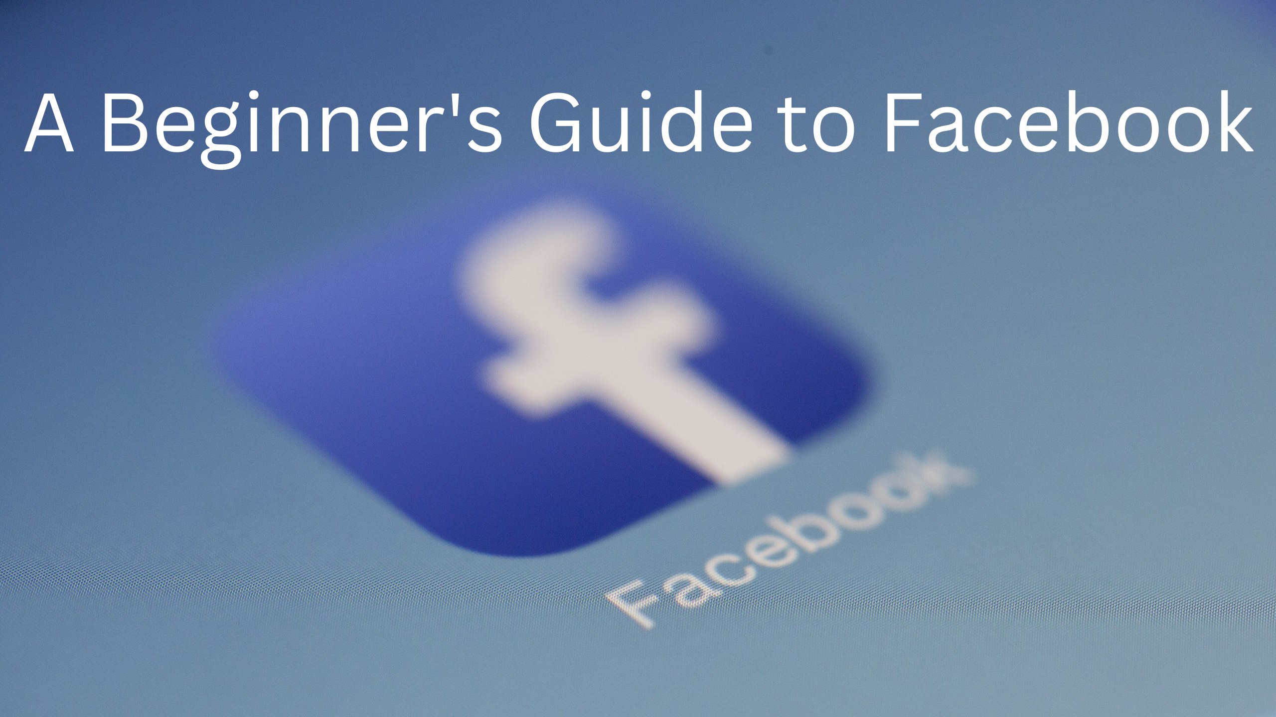 A Beginner's Guide to Facebook
